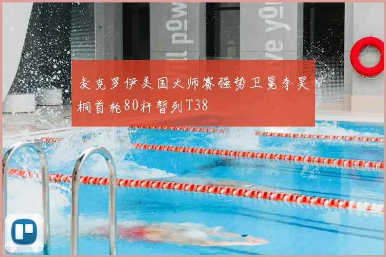 麦克罗伊美国大师赛强势卫冕李昊桐首轮80杆暂列T38
